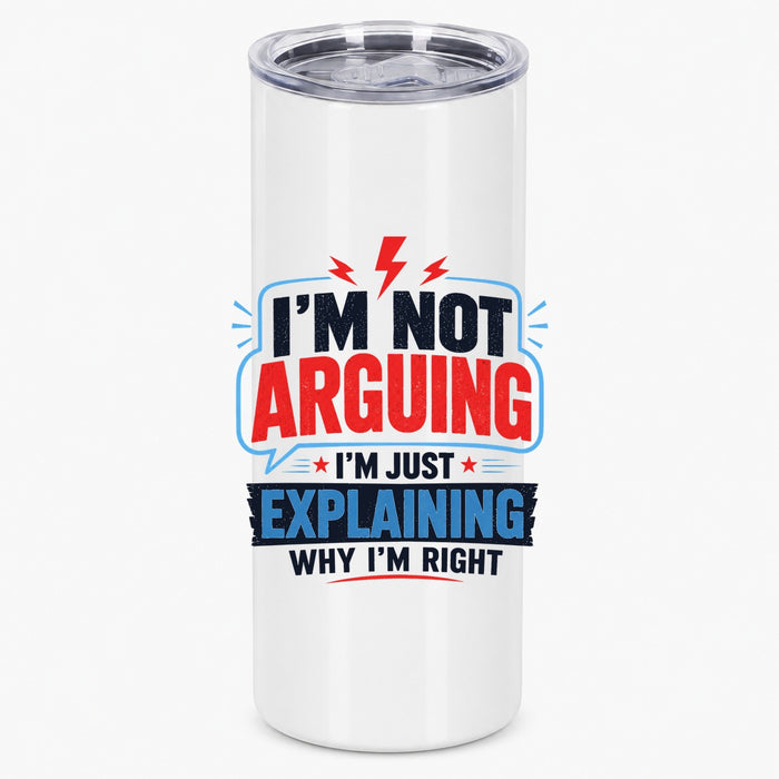 I'm Not Arguing I'm Just Explaining Why I'm Right Sarcastic Quote Tumbler