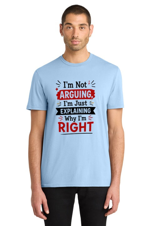 I'm Not Arguing I'm Just Explaining Why I'm Right Funny Graphic Tee