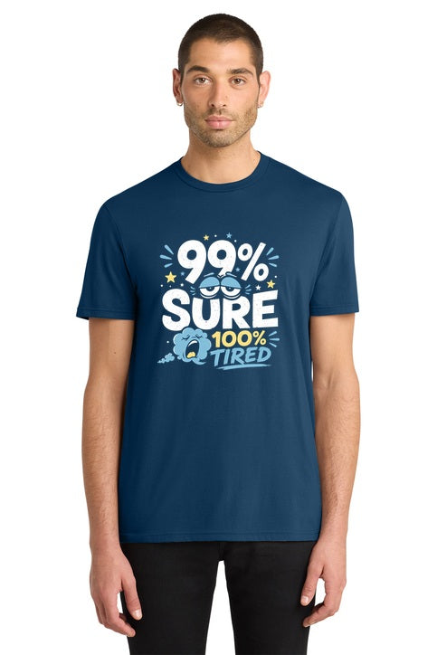 99% Sure 100% Tired Funny Sarcastic Graphic T-Shirt
